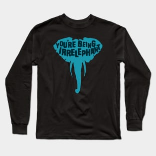 You're Being Irrelephant Long Sleeve T-Shirt